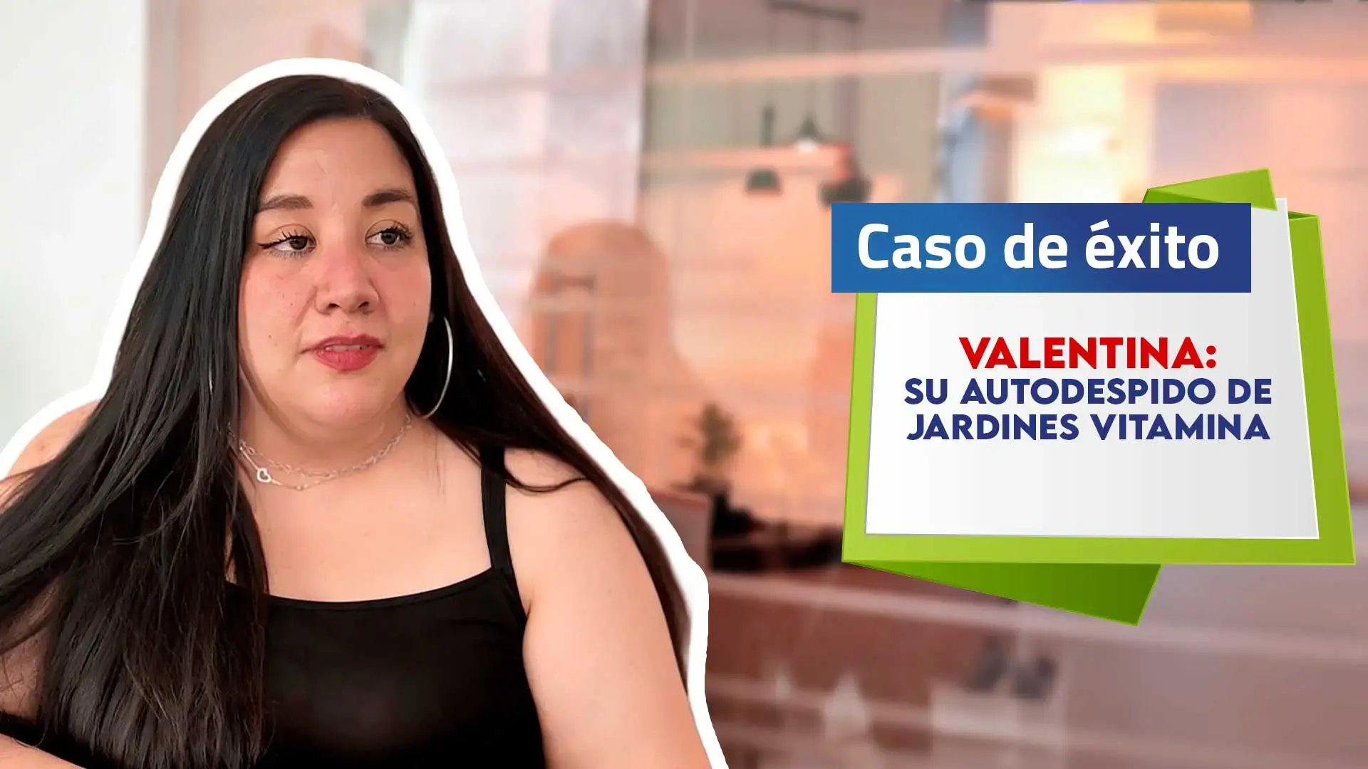 Caso de éxito. Valentina: Su autodespido de jardines vitamina.